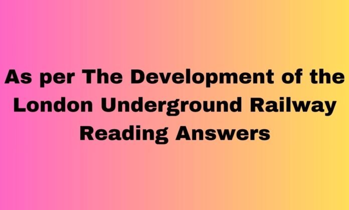 The Development of the London Underground Railway Reading Answers