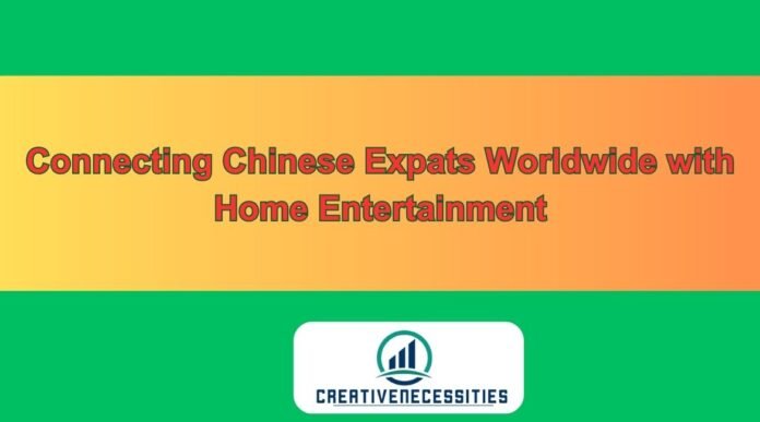 Connecting Chinese Expats Worldwide with Home Entertainment
